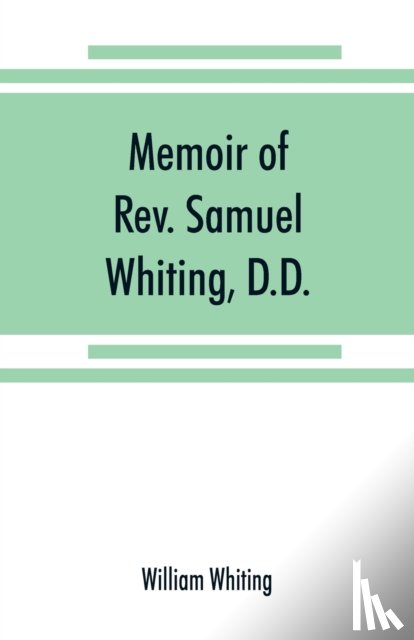 Whiting, William - Memoir of Rev. Samuel Whiting, D.D., and of his wife, Elizabeth St. John, with references to some of their English ancestors and American descendants