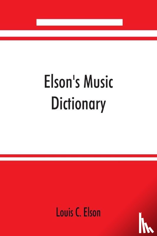 C Elson, Louis - Elson's music dictionary; containing the definition and pronunciation of such terms and signs as are used in modern music; together with a list of foreign composers and artists with Pronunciation of their Names, A list of popular errors in Music, Ru