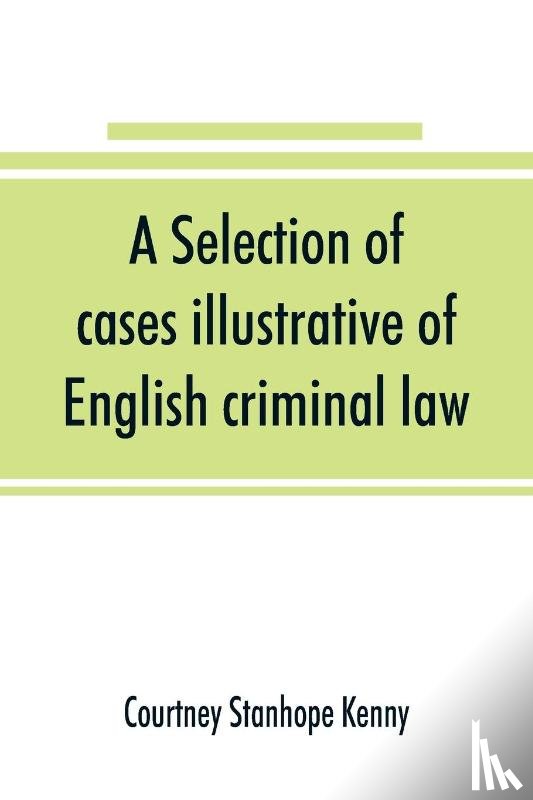 Stanhope Kenny, Courtney - A selection of cases illustrative of English criminal law