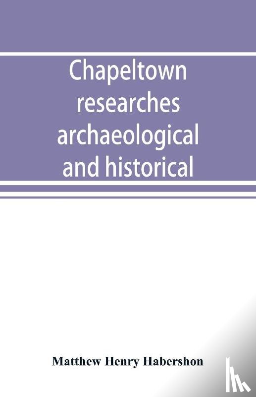 Henry Habershon, Matthew - Chapeltown researches, archaeological and historical; including old-time memories of Thorncliffe, its ironworks and collieries, and their antecedents