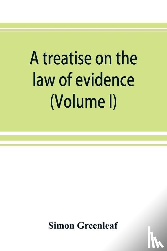 Greenleaf, Simon - A treatise on the law of evidence (Volume I)