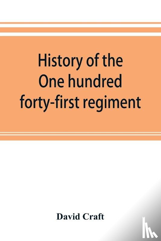 Craft, David - History of the One hundred forty-first regiment. Pennsylvania volunteers. 1862-1865