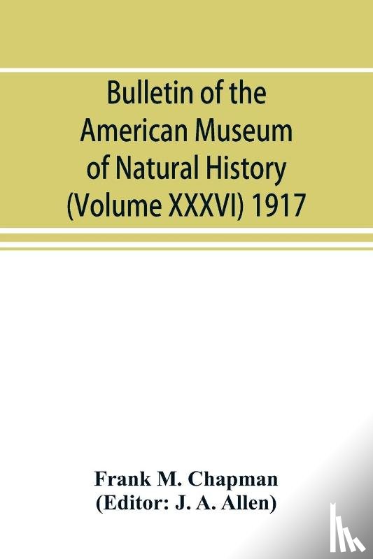 M Chapman, Frank - Bulletin of the American Museum of Natural History (Volume XXXVI) 1917; The distribution of bird-life in Colombia; a contribution to a biological survey of South America