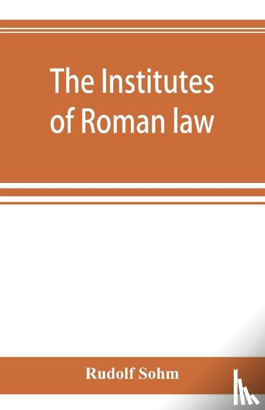 Sohm, Rudolf - The Institutes of Roman law