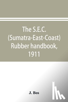 Bos, J - The S.E.C. (Sumatra-East-Coast) rubber handbook, 1911
