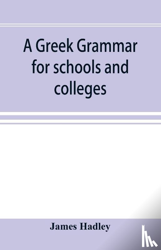 Hadley, James - A Greek grammar for schools and colleges