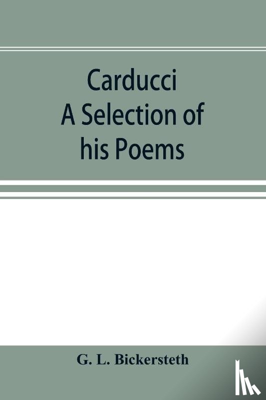 L Bickersteth, G - Carducci; A Selection of his Poems, with verse translations notes, and three introductory Essays