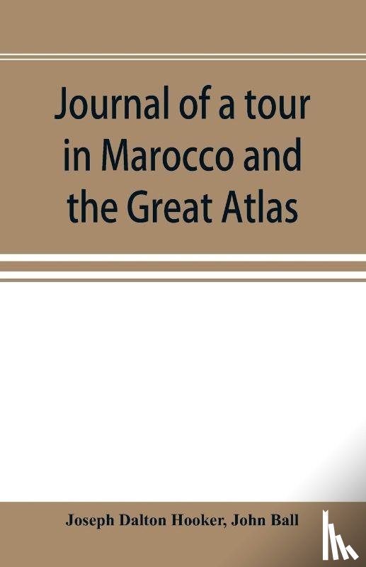 Dalton Hooker, Joseph, Ball, John - Journal of a tour in Marocco and the Great Atlas