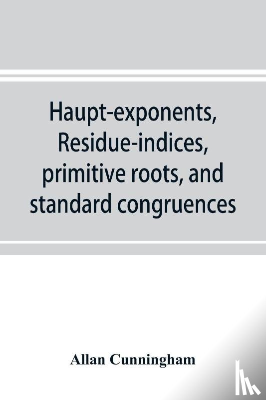 Cunningham, Allan - Haupt-exponents, residue-indices, primitive roots, and standard congruences