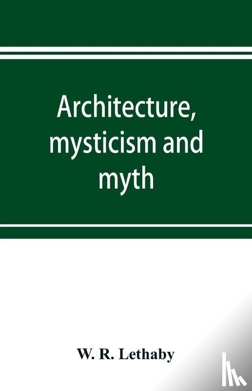 R Lethaby, W - Architecture, mysticism and myth
