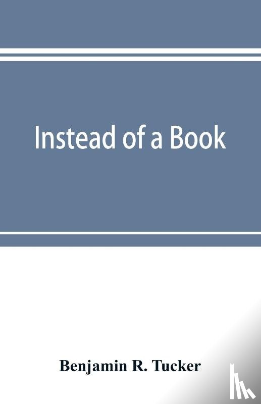 R Tucker, Benjamin - Instead of a book