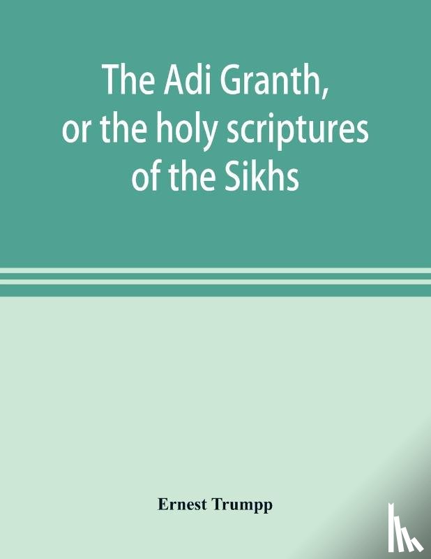 Trumpp, Ernest - The Ādi Granth, or the holy scriptures of the Sikhs