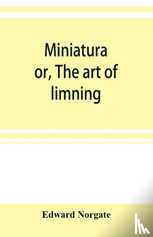 Norgate, Edward - Miniatura; or, The art of limning