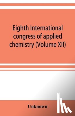 Unknown - Eighth International congress of applied chemistry, Washington and New York, September 4 to 13, 1912 (Volume XII)