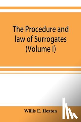 E Heaton, Willis - The procedure and law of Surrogates' Courts of the State of New York (Volume I)