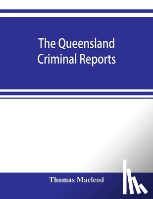 MacLeod, Thomas - The Queensland criminal reports