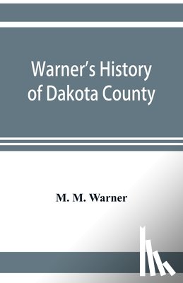 M Warner, M - Warner's history of Dakota County, Nebraska, from the days of the pioneers and first settlers to the present time, with biographical sketches, and anecdotes of ye olden times