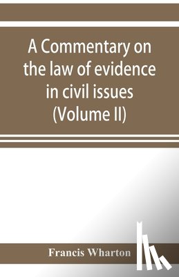 Wharton, Francis - A commentary on the law of evidence in civil issues (Volume II)