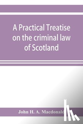 H a MacDonald, John - A practical treatise on the criminal law of Scotland