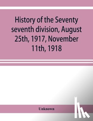 Unknown - History of the Seventy seventh division, August 25th, 1917, November 11th, 1918