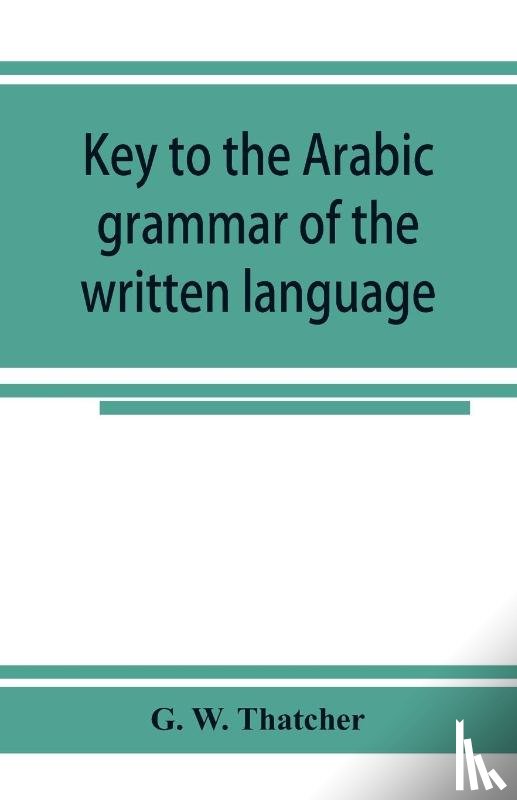W Thatcher, G - Key to the Arabic grammar of the written language