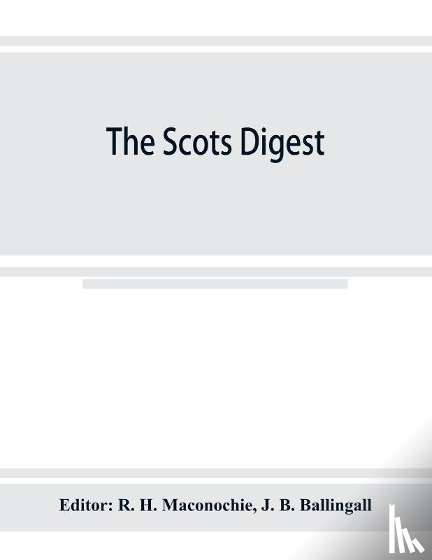 R H Maconochie, Editor, B Ballingall, J - The Scots digest. Digest of all the cases decided in the supreme courts of Scotland and reported in the various series of reports, 1905-1915