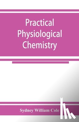 William Cole, Sydney - Practical physiological chemistry