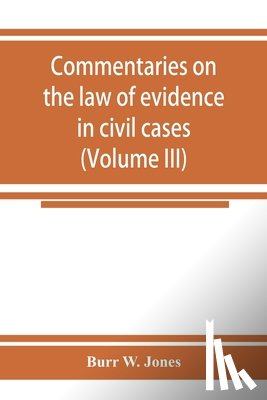 W Jones, Burr - Commentaries on the law of evidence in civil cases (Volume III)