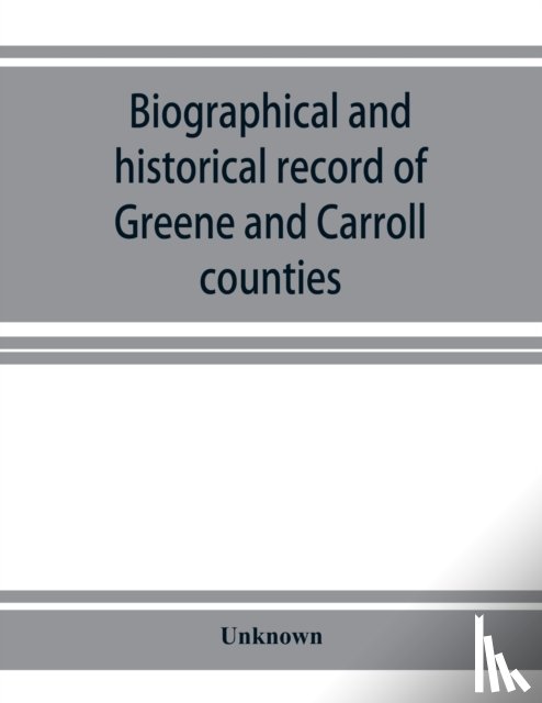 Unknown - Biographical and historical record of Greene and Carroll counties, Iowa. Containing portraits of all the presidents of the United States from Washington to Cleveland, with accompanying biographies of each; portraits and biographies of the governors 
