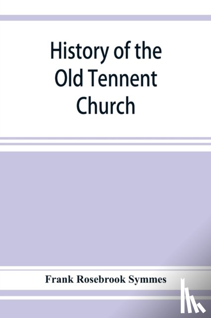 Rosebrook Symmes, Frank - History of the Old Tennent Church; containing