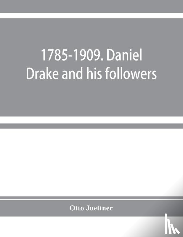 Juettner, Otto - 1785-1909. Daniel Drake and his followers; historical and biographical sketches