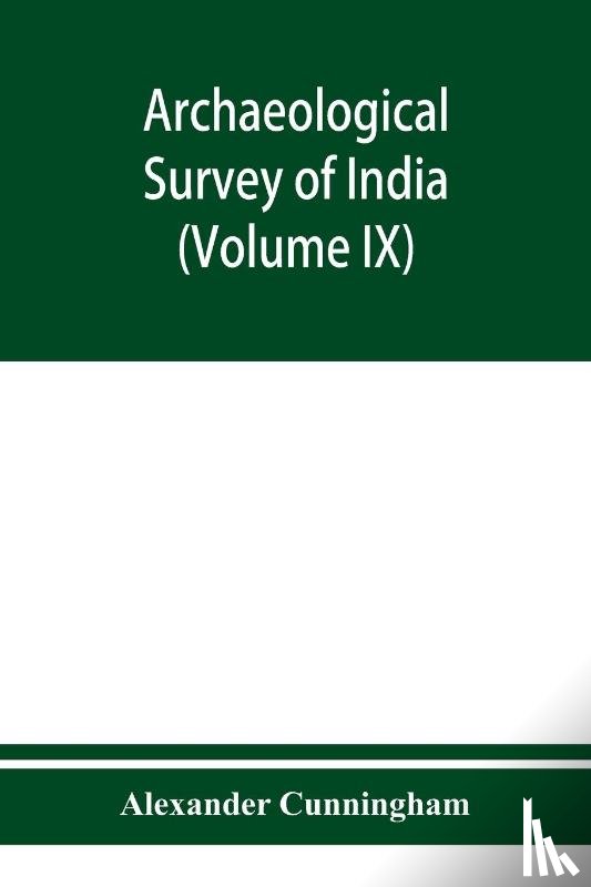 Cunningham, Alexander - Archaeological Survey of India Report of a Tour in The Central Provinces in1873-74 And 1874-75 (Volume IX)