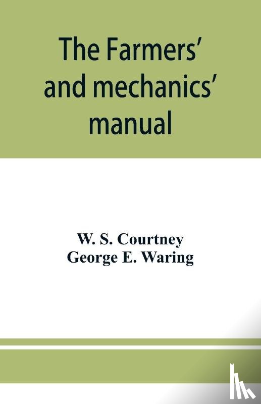 S Courtney, W, E Waring, George - The farmers' and mechanics' manual