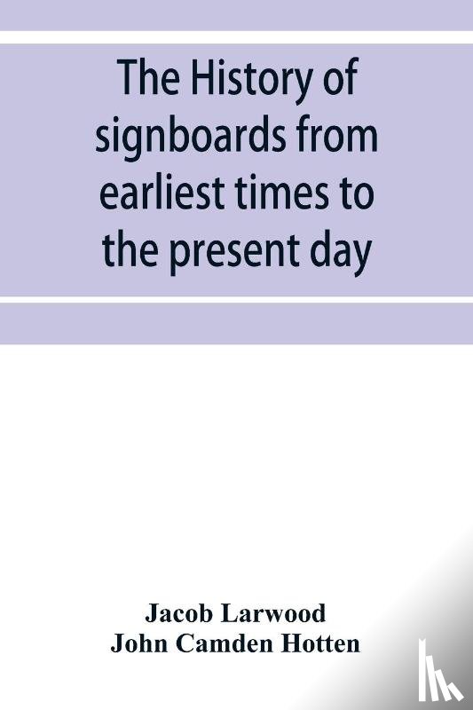 Larwood, Jacob, Camden Hotten, John - The history of signboards from earliest times to the present day