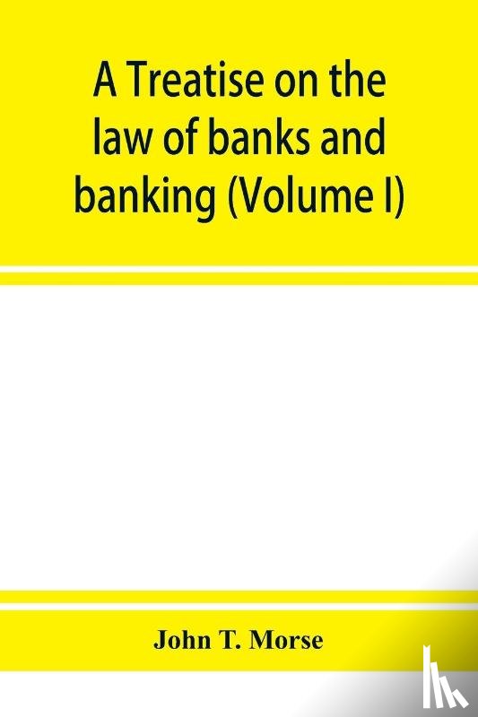 T Morse, John - A treatise on the law of banks and banking (Volume I)
