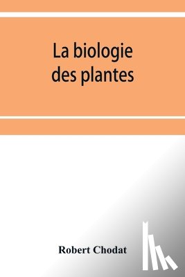 Chodat, Robert - La biologie des plantes