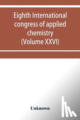 Unknown - Eighth International congress of applied chemistry, Washington and New York, September 4 to 13, 1912 (Volume XXVI)