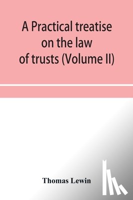 Lewin, Thomas - A practical treatise on the law of trusts (Volume II)