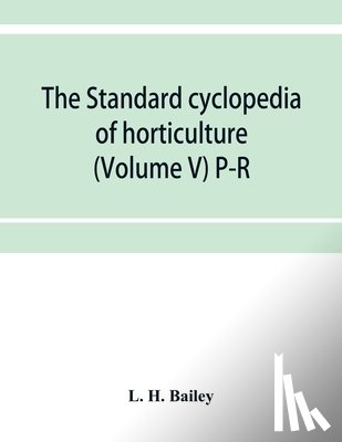 H Bailey, L - The standard cyclopedia of horticulture; a discussion, for the amateur, and the professional and commercial grower, of the kinds, characteristics and methods of cultivation of the species of plants grown in the regions of the United States and Canad