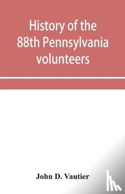 D Vautier, John - History of the 88th Pennsylvania volunteers in the war for the union, 1861-1865