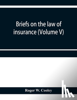 W Cooley, Roger - Briefs on the law of insurance (Volume V)