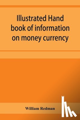 Redman, William - Illustrated hand book of information on money currency and precious metals, monetary systems of the principal countries of the world. Hall-marks and date-letters from 1509 to 1920 on ecclesiastical and domestic plate; stocks of money in the world; w