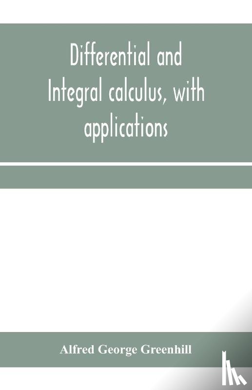 George Greenhill, Alfred - Differential and integral calculus, with applications
