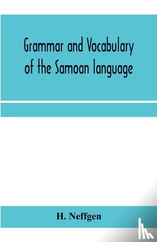 Neffgen, H - Grammar and vocabulary of the Samoan language, together with remarks on some of the points of similarity between the Samoan and the Tahitian and Maori languages