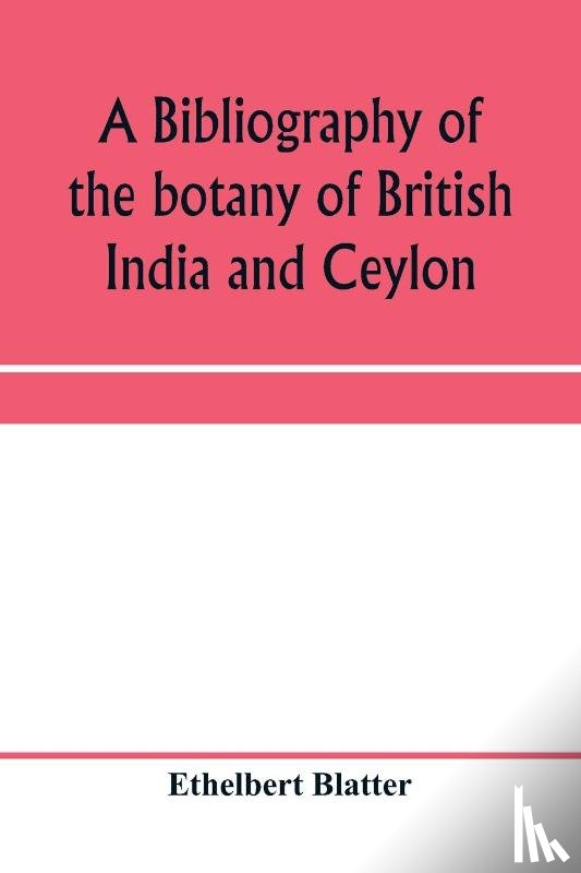 Blatter, Ethelbert - A bibliography of the botany of British India and Ceylon
