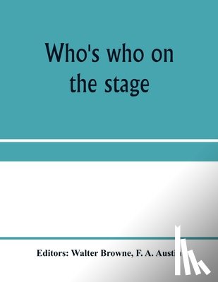 A Austin, F - Who's who on the stage; the dramatic reference book and biographical dictionary of the theatre