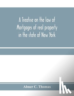 C Thomas, Abner - A treatise on the law of mortgages of real property in the state of New York
