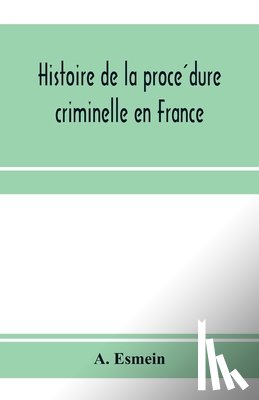Esmein, A - Histoire de la procédure criminelle en France