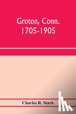 R Stark, Charles - Groton, Conn. 1705-1905