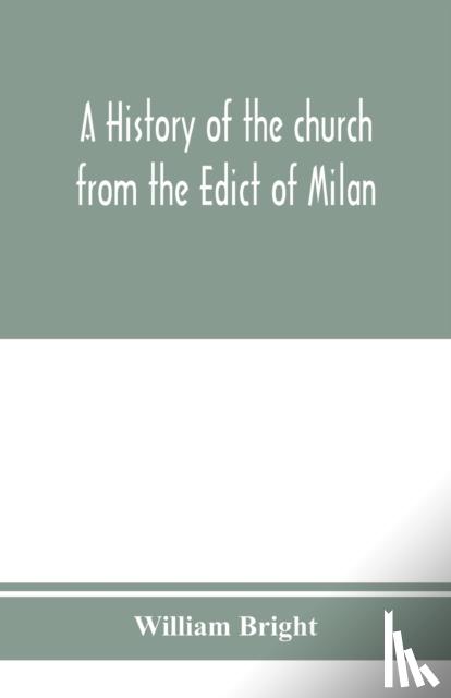 Bright, William (University of Colorado) - A history of the church from the Edict of Milan, A.D. 313, to the Council of Chalcedon, A.D. 451